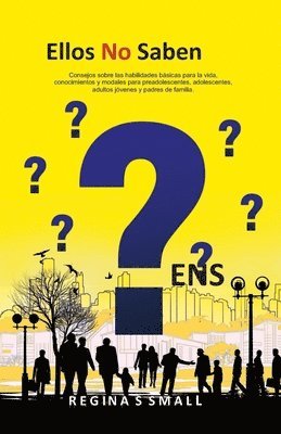 bokomslag Ellos No Saben: Consejos sobre las habilidades básicas para la vida, conocimientos y modales para preadolescentes, adolescentes, adult