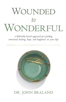 Wounded to Wonderful: A Biblically-Based Approach for Finding Emotional Healing, Hope, and Happiness in Your Life 1