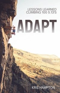 bokomslag Adapt: Lessons Learned Climbing 100 5.13's