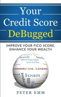 bokomslag Your Credit Score DeBugged: Improve Your Credit Score, Enhance Your Wealth