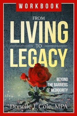 From Living to Legacy: work book: Beyond the Barriers of Mediocrity 1