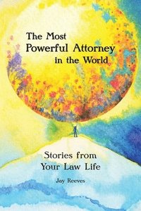 bokomslag The Most Powerful Attorney in the World: Stories from Your Law Life