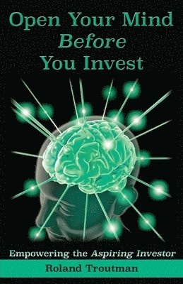Roland Everett Troutman, Jane A Troutman, Jane A. Troutman - Open Your Mind Before You Invest, Häftad