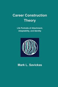 bokomslag Career Construction Theory: Life Portraits of Attachment, Adaptability, and Identity