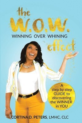 The W.O.W. Effect- Winning Over Whining: A Step by Step Guide to Discovering the Winner in You 1