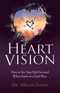 bokomslag Heart Vision: How to See Your Path Forward When You're in a Dark Place