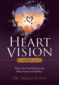 bokomslag Heart Vision Journal: How to See Your Path Forward When You're in a Dark Place