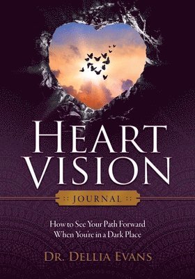 Heart Vision Journal: How to See Your Path Forward When You're in a Dark Place 1