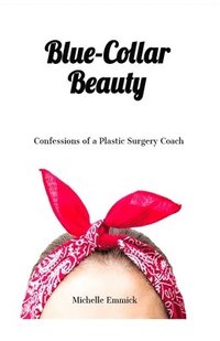 bokomslag Blue-Collar Beauty: Confessions of a Plastic Surgery Coach