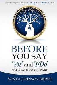 bokomslag Before You Say Yes and I Do 'Til Death Do You Part: Understanding God's Mind on The Natural and Spiritual Union