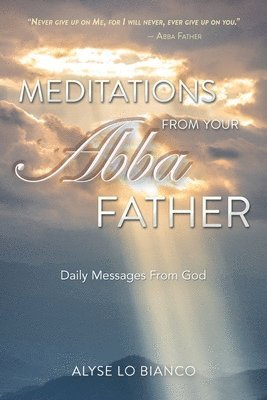Alyse Lo Bianco - Meditations From Your Abba Father: Daily Messages From God, Häftad
