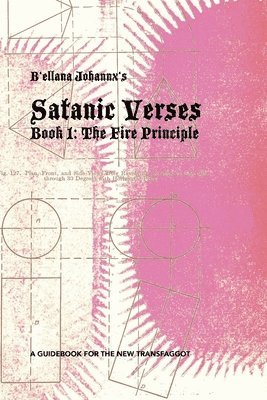 bokomslag B'ellana Johannx's Satanic Verses: Book 1: The Fire Principle, or A Guidebook for the New Transfaggot