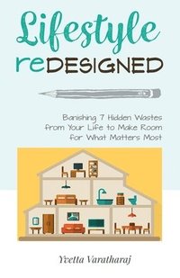 bokomslag Lifestyle Redesigned: Banishing 7 Hidden Wastes from Your Life to Make Room for What Matters Most