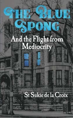St Sukie De La Croix - The Blue Spong and the Flight from Mediocrity, Häftad