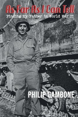 As Far As I Can Tell: Finding My Father in World War II