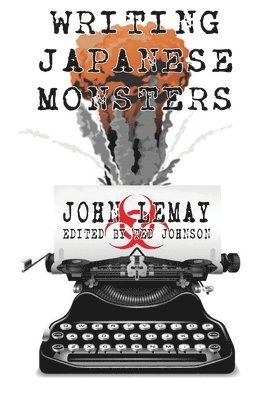 John Lemay, John LeMay, Ted Johnson - Writing Japanese Monsters, Inbunden