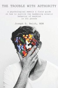 bokomslag The Trouble With Authority: a psychological memoir & field guide on how to survive the maddening erratic behavior of mankind