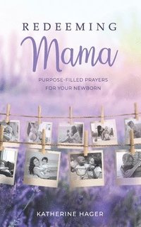 bokomslag Redeeming Mama: Purpose-Filled Prayers for Your Newborn