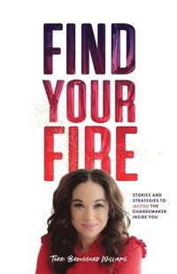 bokomslag Find Your Fire: Stories and Strategies to Inspire the Changemaker Inside You