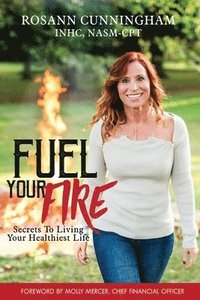 bokomslag Fuel Your Fire: Secrets to Living Your Healthiest Life