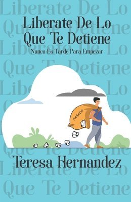 Teresa Hernandez - Liberate De Lo Que Te Detiene: Nunca Es Tarde Para Empezar, Häftad