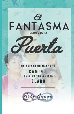 Aide Anaya - El Fantasma Detrás De La Puerta: Un Evento No Marca Tu Camino, Solo Lo Vuelve Mas Claro, Häftad