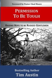 bokomslag Permission to be Tough: Raising Boys to be Rugged Gentlemen