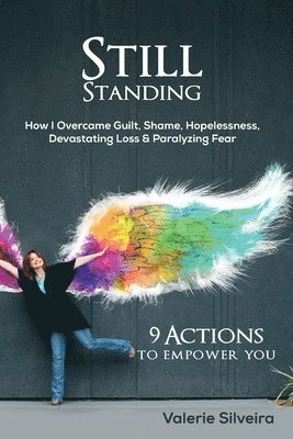 bokomslag Still Standing: How I Overcame Guilt, Shame, Hopelessness, Devastating Loss & Paralyzing Fear