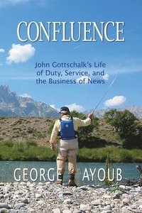 bokomslag Confluence: John Gottschalk's Life of Duty, Service, and the Business of News