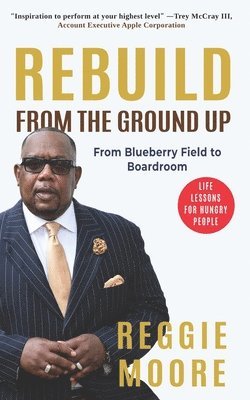 Rebuild, From the Ground Up: From the Blueberry Field to the Boardroom 1