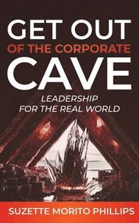 bokomslag Get Out Of The Corporate Cave - Leadership For The Real World