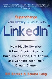 bokomslag Supercharge Your Notary Business With LinkedIn: How Mobile Notaries and Loan Signing Agents Build Their Brand, Get Known, and Connect With Their Dream