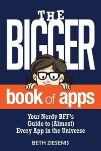 bokomslag The BIGGER Book of Apps: Your Nerdy BFF's Guide to (Almost) Every App in the Universe