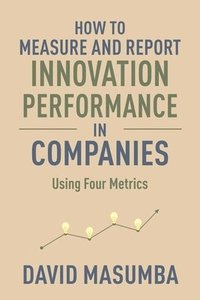 bokomslag How to Measure and Report Innovation Performance in Companies: Using Four Metrics