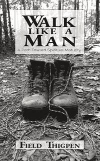 bokomslag Walk Like A Man: A Path Toward Spiritual Maturity