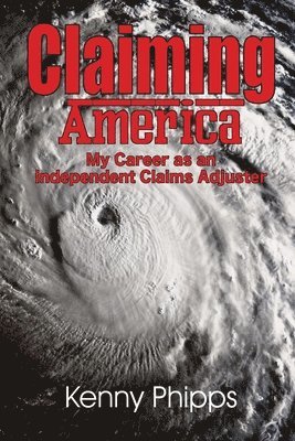 Kenny Phipps, Michael Allen - Claiming America - My Career as an Independent Claims Adjuster, Häftad