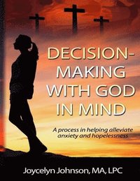 bokomslag Decision Making with God in Mind: A process in helping alleviate anxiety and hopelessness