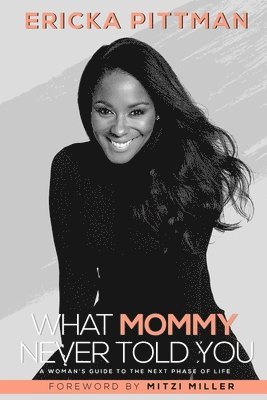 Ericka Pittman - What Mommy Never Told You: A Woman's Guide to the Next Phase of Life, Häftad
