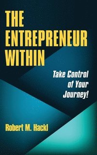 bokomslag The Entrepreneur Within: Take Control of Your Journey!