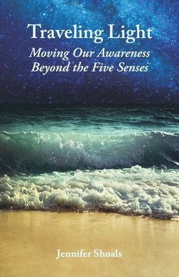 bokomslag Traveling Light: Moving Our Awareness Beyond the Five Senses