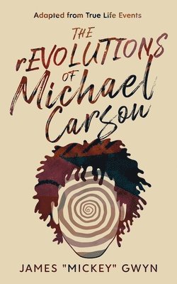The rEVOLUTIONS of Michael Carson: Adapted from True Life Events 1