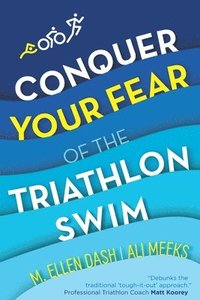 bokomslag Conquer Your Fear of the Triathlon Swim: End the Dread!