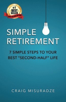 Simple Retirement: 7 Simple Steps to Your Best Second-Half Life 1