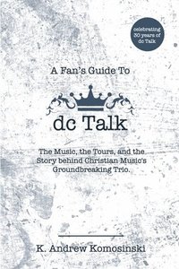 bokomslag A Fan's Guide to dc Talk: The Music, the Tours, and the Story behind Christian Music's Groundbreaking Trio