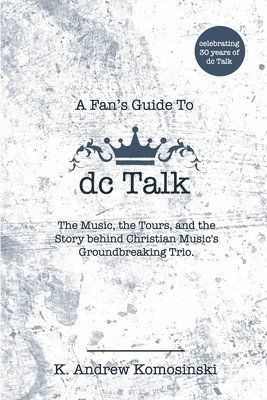 bokomslag A Fan's Guide to dc Talk: The Music, the Tours, and the Story behind Christian Music's Groundbreaking Trio