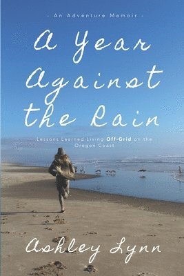 bokomslag A Year Against the Rain: Lessons Learned Living Off-Grid on the Oregon Coast