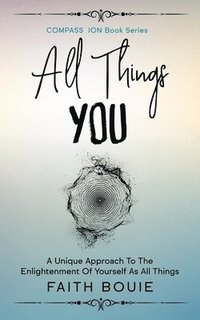 bokomslag All Things You: A Unique Approach To The Enlightenment Of Yourself As All Things (Compass Ion Book Series)