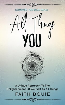 bokomslag All Things You: A Unique Approach To The Enlightenment Of Yourself As All Things (Compass Ion Book Series)