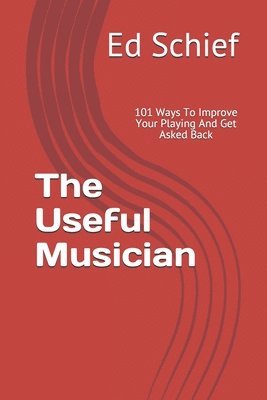 bokomslag The Useful Musician: 101 Ways To Improve Your Playing And Get Asked Back