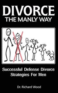 bokomslag Divorce The Manly Way: Successful Defense Divorce Strategies For Men